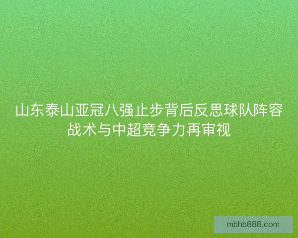 山东泰山亚冠八强止步背后反思球队阵容战术与中超竞争力再审视
